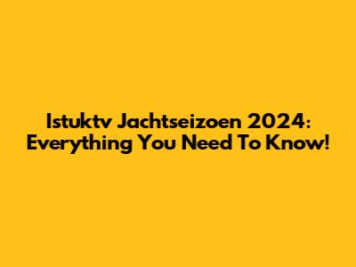 Istuktv Jachtseizoen 2024: Everything You Need To Know!