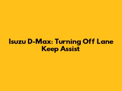 Isuzu D-Max: Turning Off Lane Keep Assist