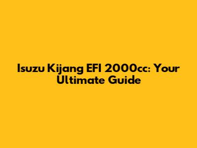 Isuzu Kijang EFI 2000cc: Your Ultimate Guide