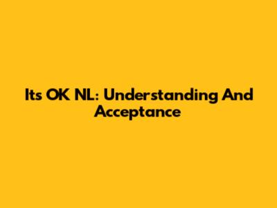 It's OK NL: Understanding And Acceptance