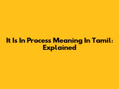 It Is In Process Meaning In Tamil: Explained