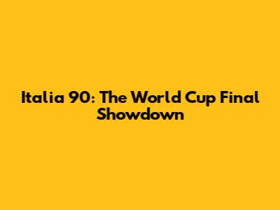 Italia 90: The World Cup Final Showdown