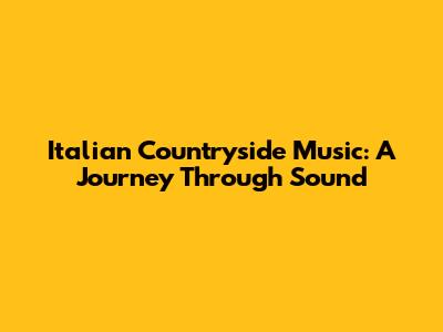 Italian Countryside Music: A Journey Through Sound