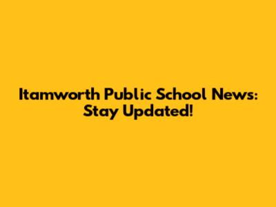 Itamworth Public School News: Stay Updated!