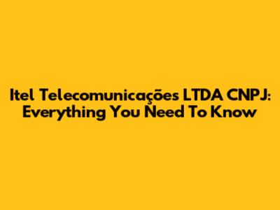 Itel Telecomunicações LTDA CNPJ: Everything You Need To Know