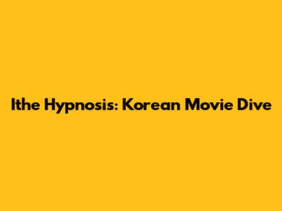 Ithe Hypnosis: Korean Movie Dive