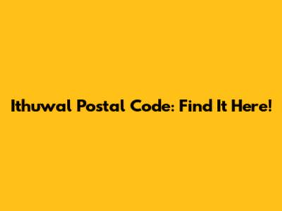 Ithuwal Postal Code: Find It Here!