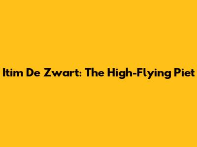 Itim De Zwart: The High-Flying Piet