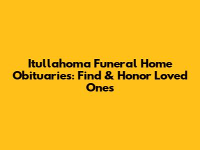 Itullahoma Funeral Home Obituaries: Find & Honor Loved Ones