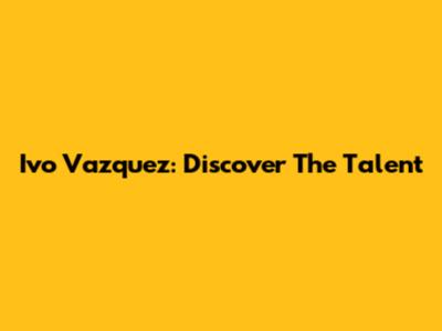 Ivo Vazquez: Discover The Talent