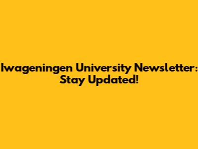 Iwageningen University Newsletter: Stay Updated!