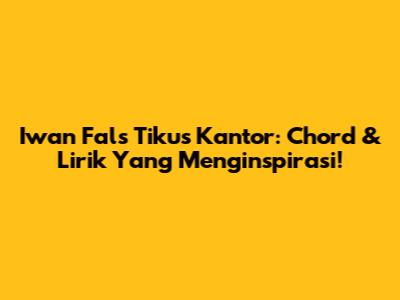 Iwan Fals Tikus Kantor: Chord & Lirik Yang Menginspirasi!