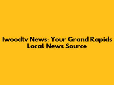 Iwoodtv News: Your Grand Rapids Local News Source