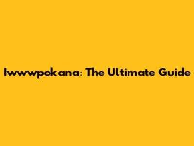 Iwwwpokana: The Ultimate Guide
