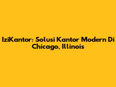IziKantor: Solusi Kantor Modern Di Chicago, Illinois