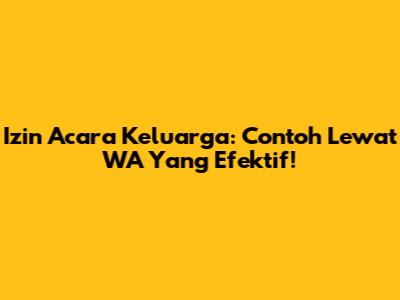 Izin Acara Keluarga: Contoh Lewat WA Yang Efektif!