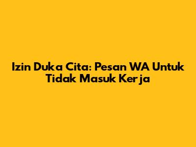 Izin Duka Cita: Pesan WA Untuk Tidak Masuk Kerja