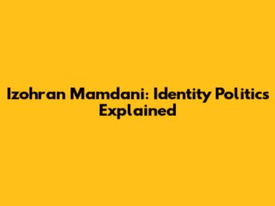 Izohran Mamdani: Identity Politics Explained