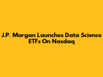 J.P. Morgan Launches Data Science ETFs On Nasdaq