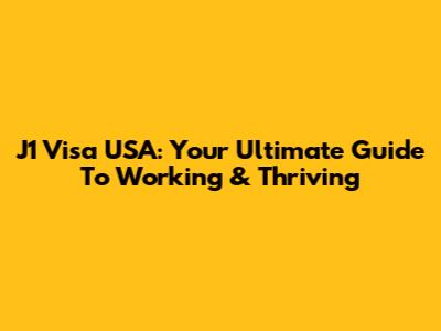 J1 Visa USA: Your Ultimate Guide To Working & Thriving