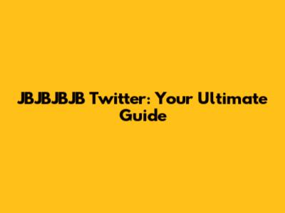 JBJBJBJB Twitter: Your Ultimate Guide