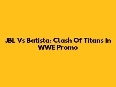 JBL Vs Batista: Clash Of Titans In WWE Promo