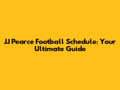 JJ Pearce Football Schedule: Your Ultimate Guide