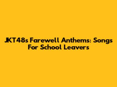 JKT48's Farewell Anthems: Songs For School Leavers