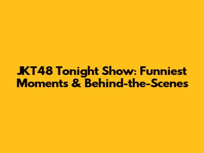 JKT48 Tonight Show: Funniest Moments & Behind-the-Scenes