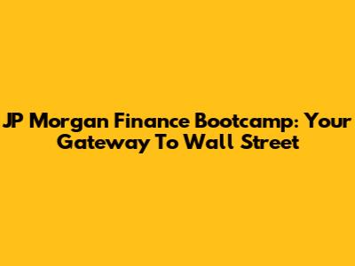 JP Morgan Finance Bootcamp: Your Gateway To Wall Street