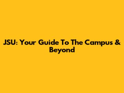 JSU: Your Guide To The Campus & Beyond