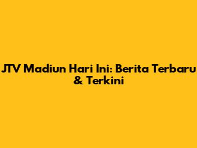 JTV Madiun Hari Ini: Berita Terbaru & Terkini