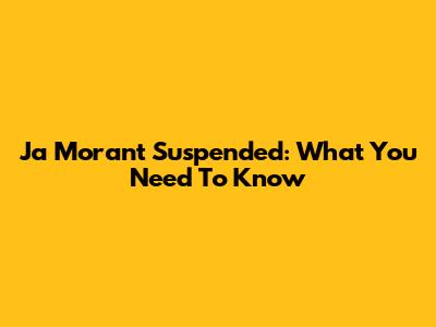 Ja Morant Suspended: What You Need To Know