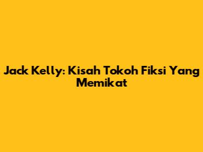 Jack Kelly: Kisah Tokoh Fiksi Yang Memikat