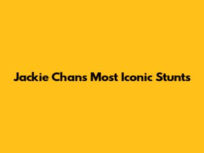 Jackie Chan's Most Iconic Stunts