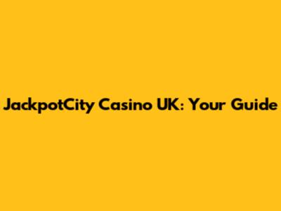 JackpotCity Casino UK: Your Guide