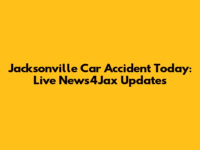 Jacksonville Car Accident Today: Live News4Jax Updates