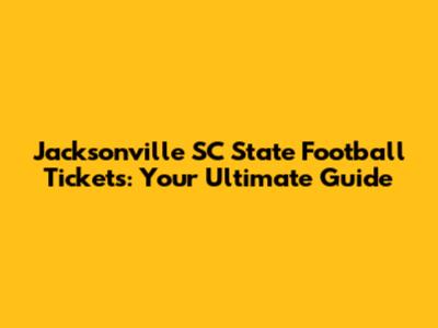 Jacksonville SC State Football Tickets: Your Ultimate Guide
