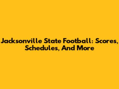 Jacksonville State Football: Scores, Schedules, And More