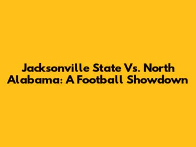 Jacksonville State Vs. North Alabama: A Football Showdown