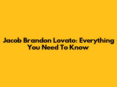 Jacob Brandon Lovato: Everything You Need To Know