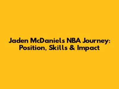 Jaden McDaniels' NBA Journey: Position, Skills & Impact