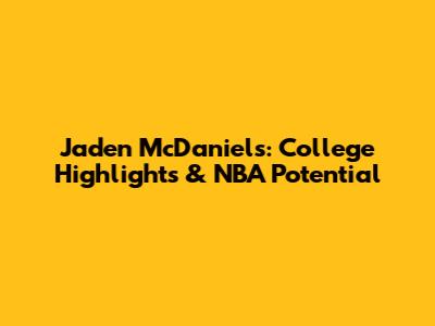 Jaden McDaniels: College Highlights & NBA Potential