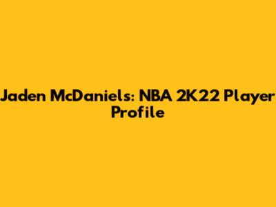 Jaden McDaniels: NBA 2K22 Player Profile