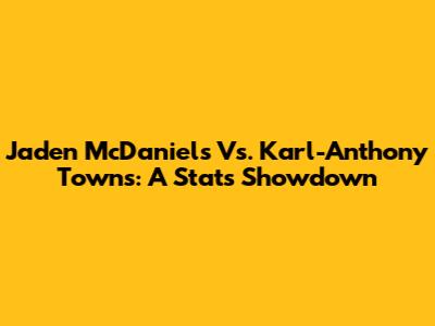Jaden McDaniels Vs. Karl-Anthony Towns: A Stats Showdown