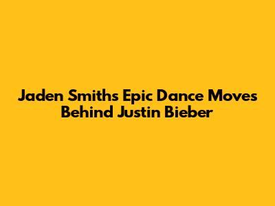 Jaden Smith's Epic Dance Moves Behind Justin Bieber