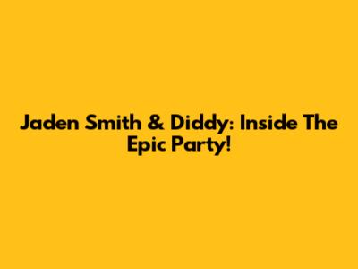 Jaden Smith & Diddy: Inside The Epic Party!