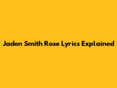 Jaden Smith Rose Lyrics Explained