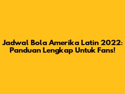 Jadwal Bola Amerika Latin 2022: Panduan Lengkap Untuk Fans!
