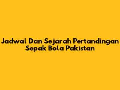 Jadwal Dan Sejarah Pertandingan Sepak Bola Pakistan